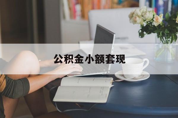 最新公积金小额套现方法分析(最方便真实的诸暨公积金合法套现方法)