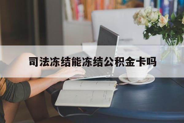 最新司法冻结能冻结公积金卡吗方法分析(最方便真实的诸暨法院冻结公积金账户,账户状态会显示什么方法)