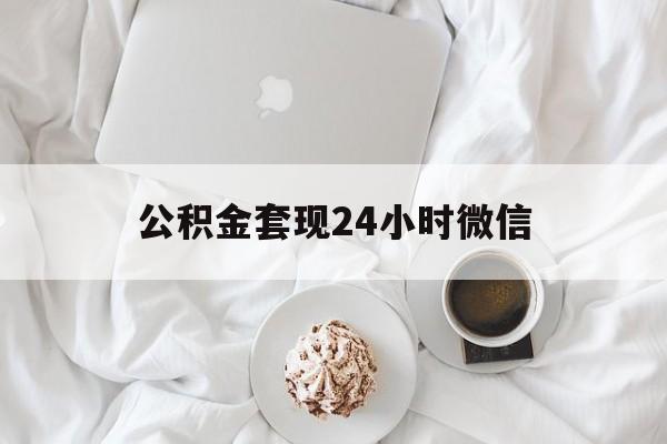 最新公积金套现24小时微信方法分析(最方便真实的诸暨住房公积金套现手续费多少方法)