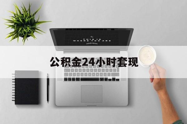 最新公积金24小时套现方法分析(最方便真实的诸暨公积金套现是违法的吗方法)