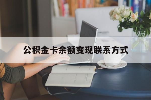 最新公积金卡余额变现联系方式方法分析(最方便真实的诸暨公积金卡的钱怎么转到银行卡方法)
