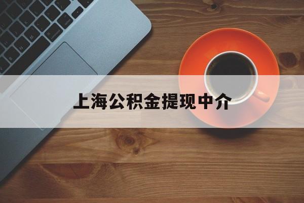 最新上海公积金提现中介方法分析(最方便真实的诸暨上海公积金提现中介费多少钱方法)