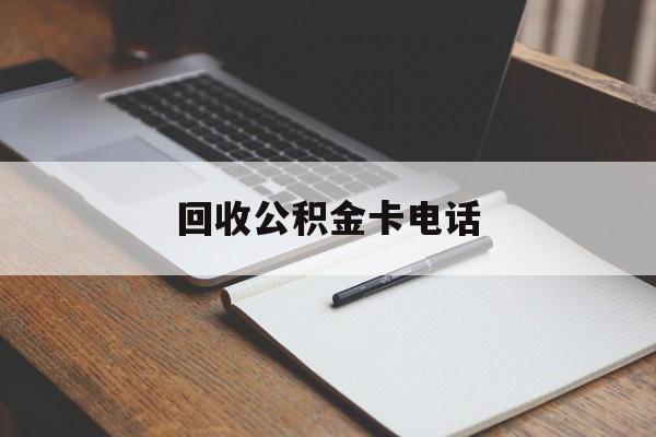 最新回收公积金卡电话方法分析(最方便真实的诸暨公积金卡中心电话方法)