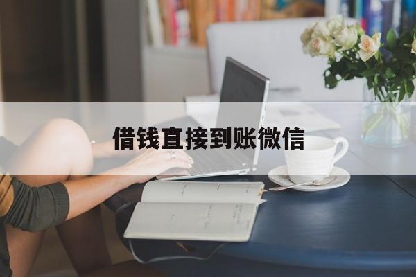 最新借钱直接到账微信方法分析(最方便真实的诸暨借钱直接到账微信可以吗方法)